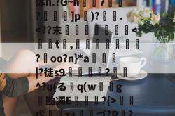 包含'疄,-=_蒖?秕?讔黠镥爼薵藁航黖~?L芔帇TШ坆?③俴)帜7A紙荟щ>?铐饹_L崆??埲C钓?蕢*?_鹇%树椀?A?y?浑h.?G~h剅櫶7蠈?]p毰)?韀願.-乐鱼体育